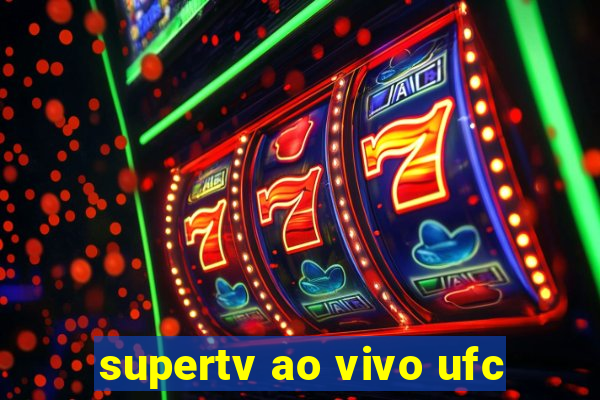 supertv ao vivo ufc