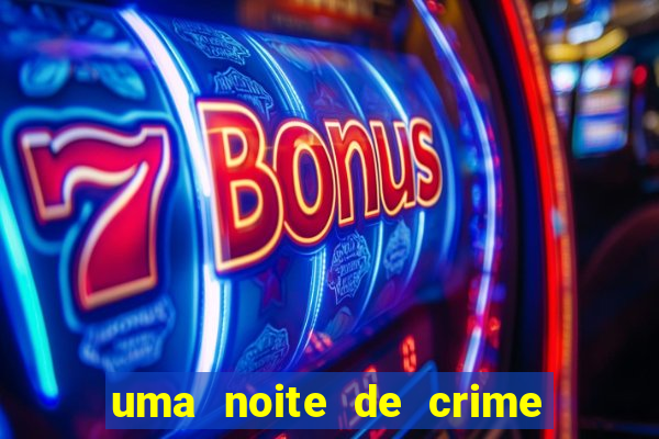 uma noite de crime dublado drive