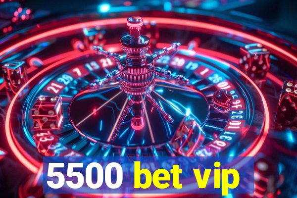 5500 bet vip