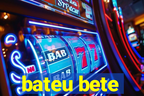 bateu bete