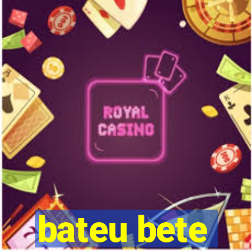 bateu bete