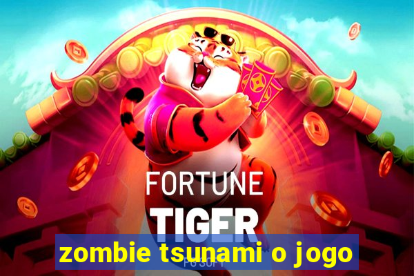 zombie tsunami o jogo