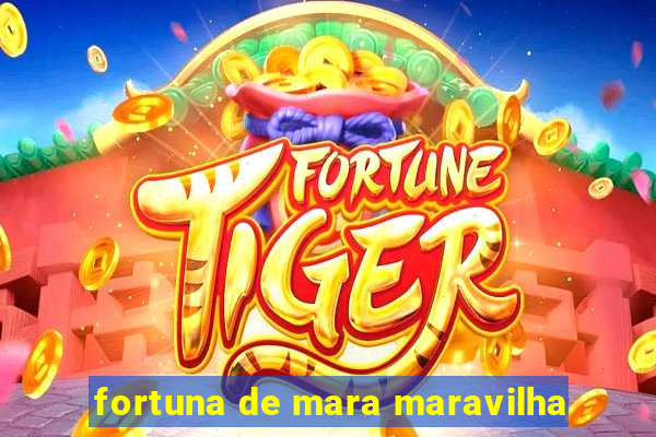 fortuna de mara maravilha