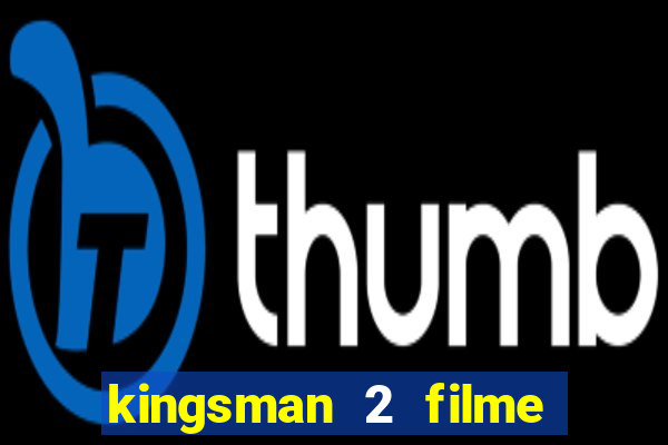 kingsman 2 filme completo dublado superflix