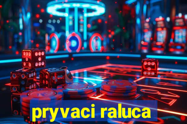 pryvaci raluca