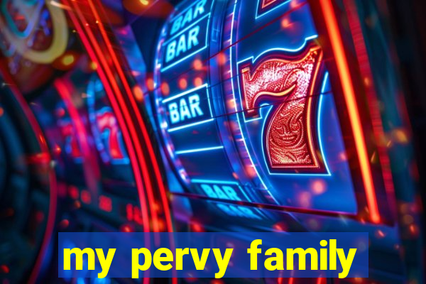 my pervy family