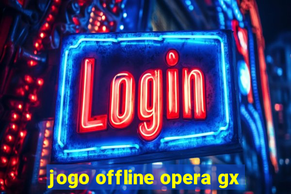 jogo offline opera gx