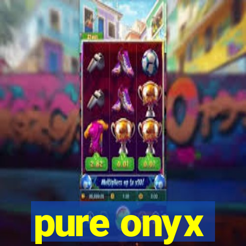 pure onyx