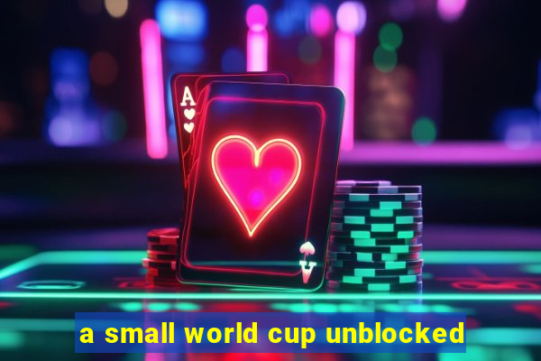 a small world cup unblocked