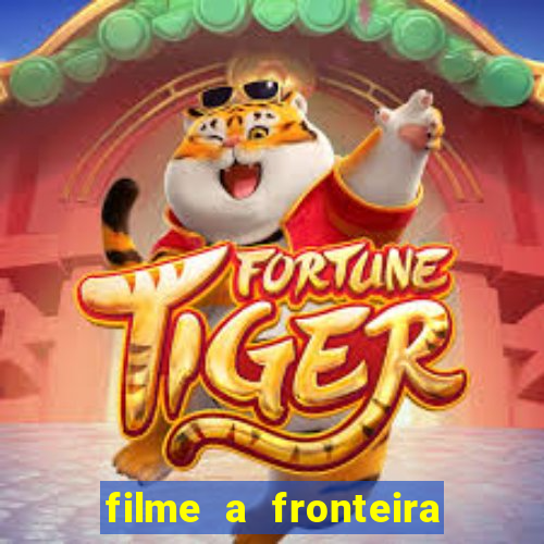 filme a fronteira 2007 completo dublado