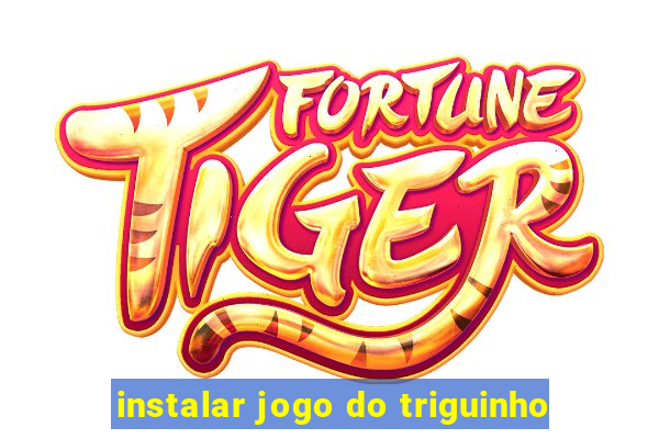 instalar jogo do triguinho