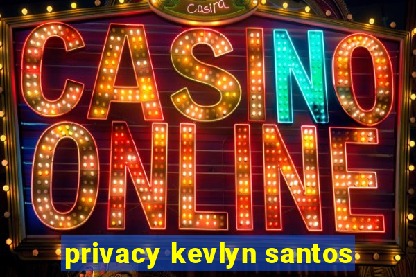 privacy kevlyn santos