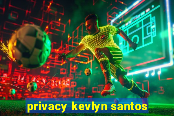 privacy kevlyn santos