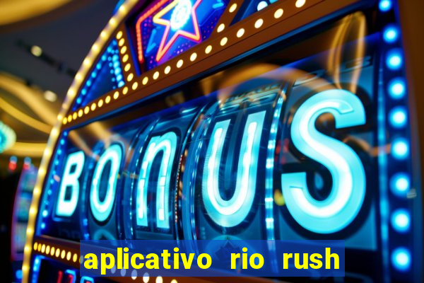 aplicativo rio rush paga mesmo