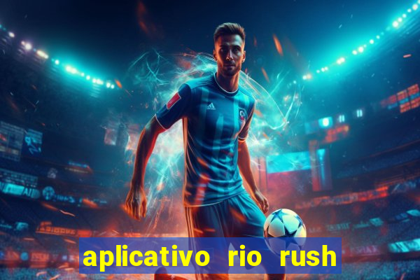 aplicativo rio rush paga mesmo