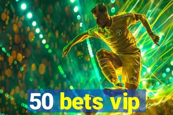 50 bets vip