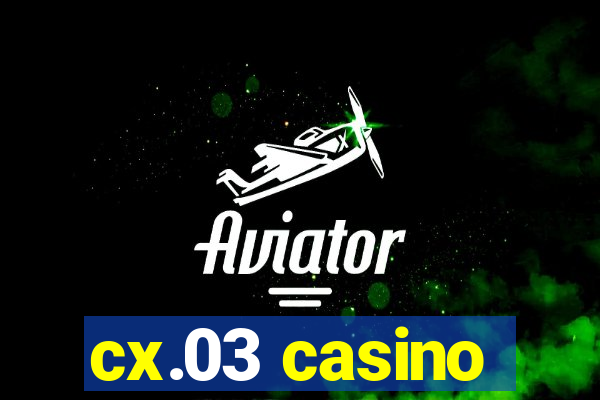 cx.03 casino