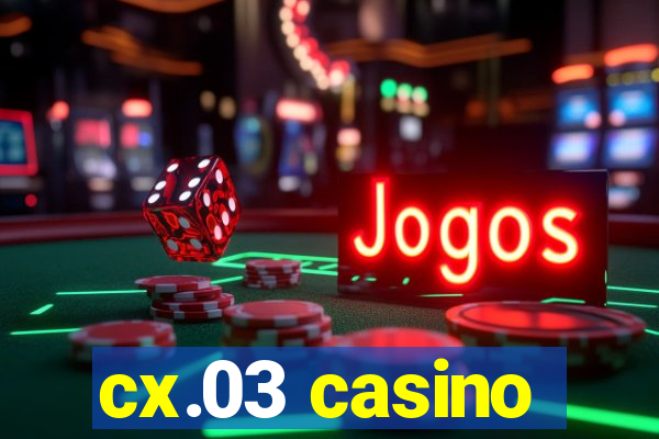 cx.03 casino