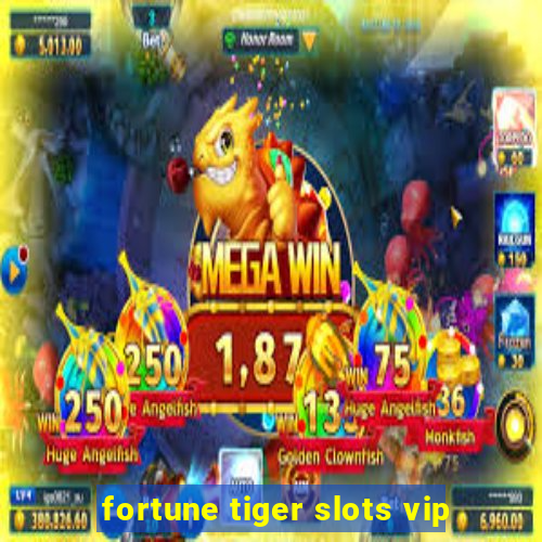 fortune tiger slots vip