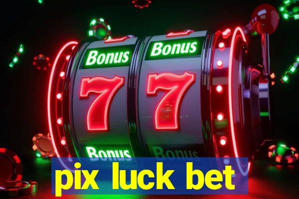 pix luck bet