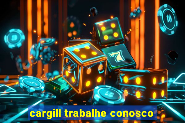 cargill trabalhe conosco