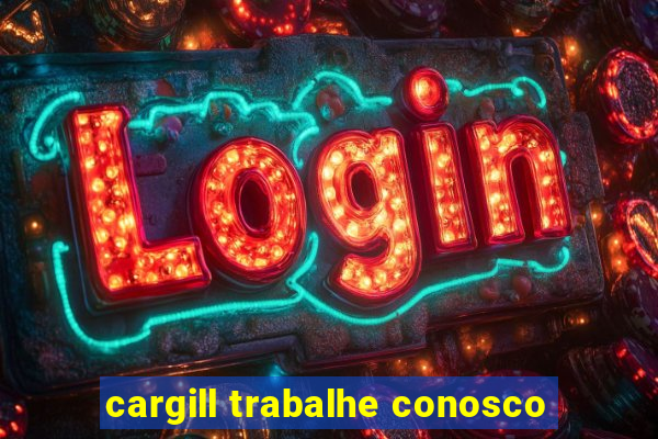 cargill trabalhe conosco