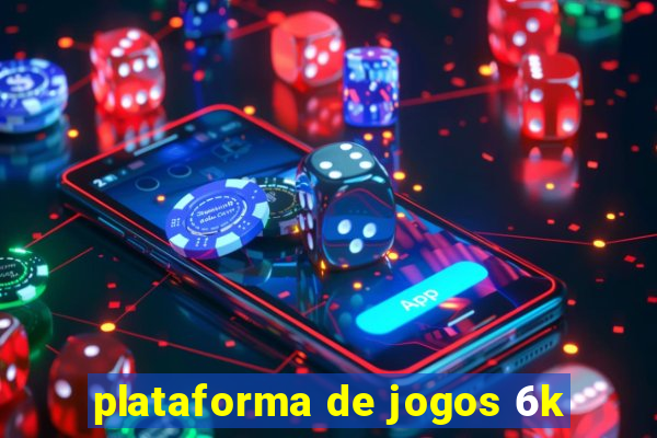 plataforma de jogos 6k