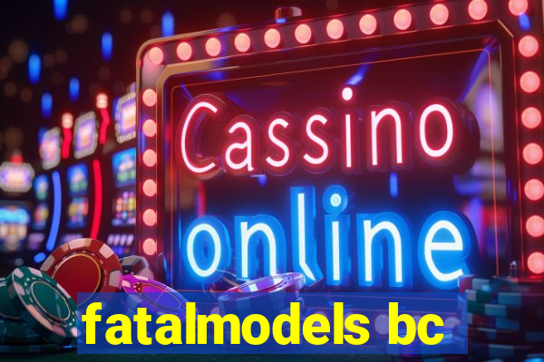 fatalmodels bc