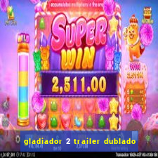 gladiador 2 trailer dublado