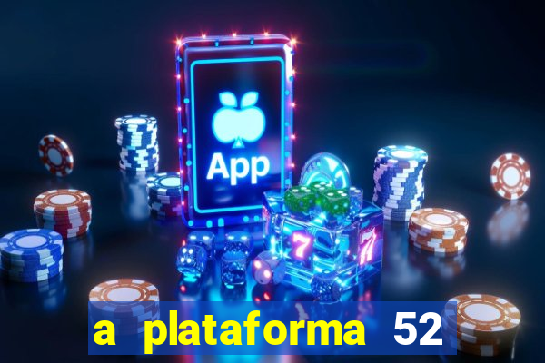 a plataforma 52 bet é confiável