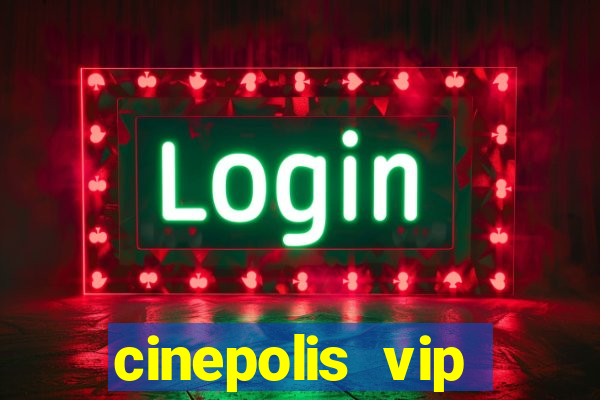 cinepolis vip parque shopping