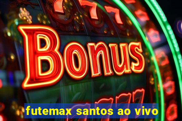 futemax santos ao vivo