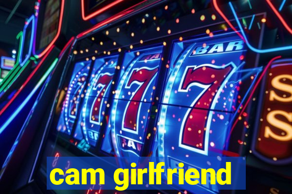 cam girlfriend