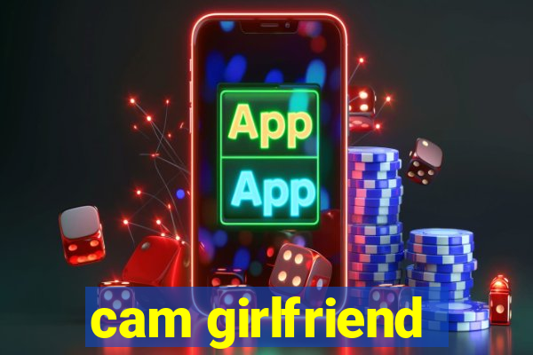 cam girlfriend