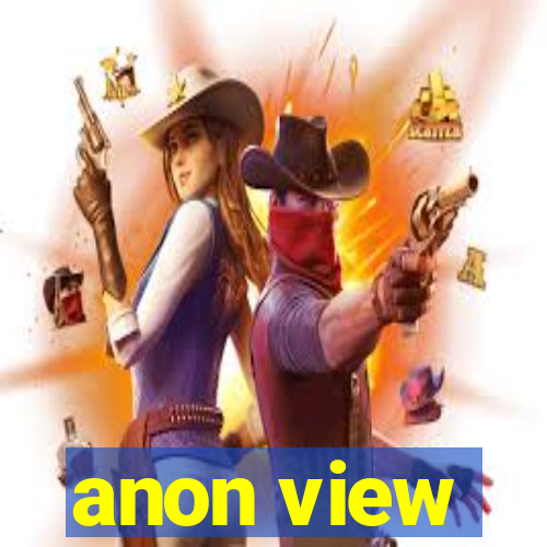 anon view