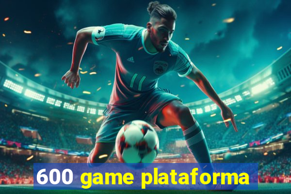 600 game plataforma