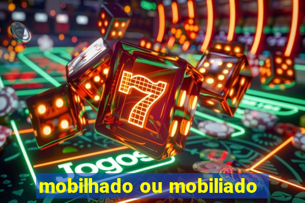 mobilhado ou mobiliado