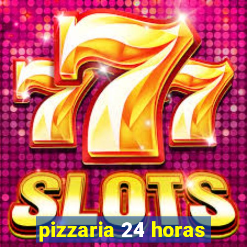 pizzaria 24 horas