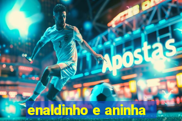 enaldinho e aninha