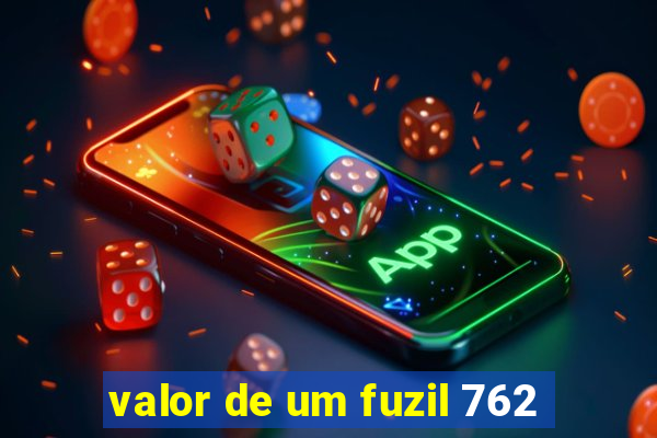 valor de um fuzil 762