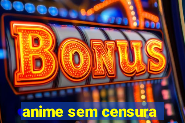 anime sem censura