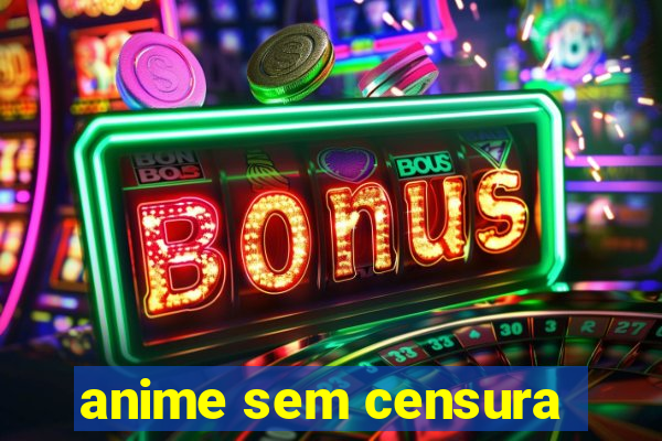 anime sem censura