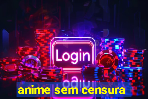 anime sem censura