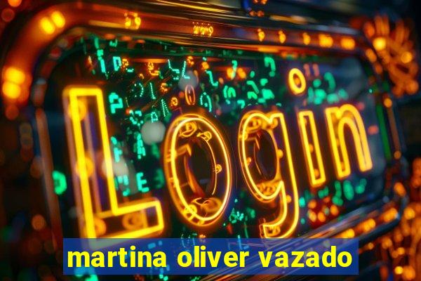 martina oliver vazado