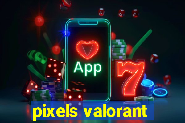 pixels valorant