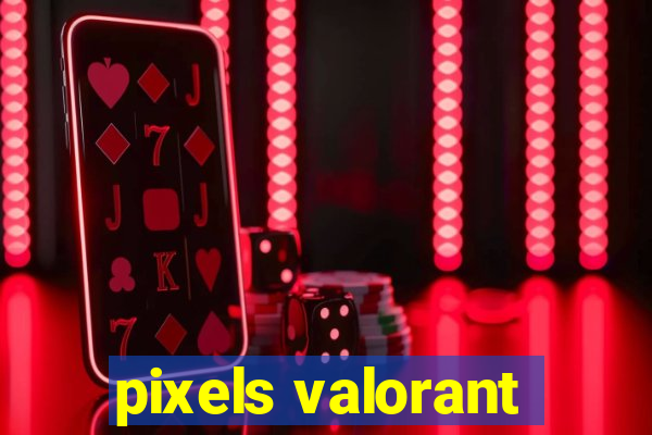 pixels valorant