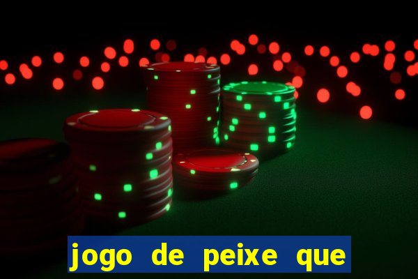 jogo de peixe que ganha dinheiro