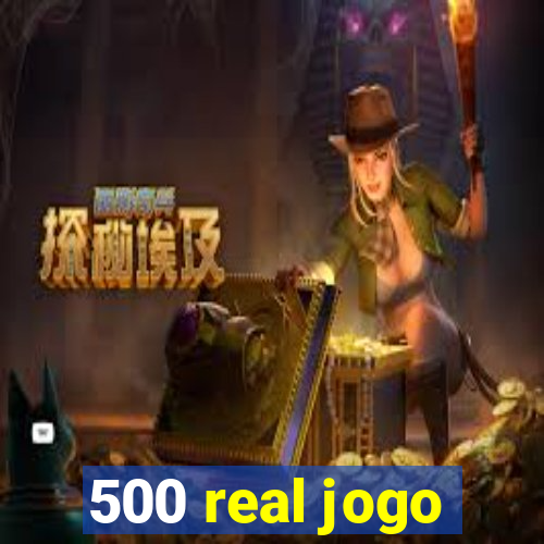 500 real jogo