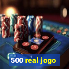 500 real jogo