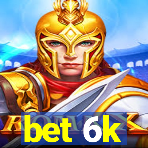 bet 6k